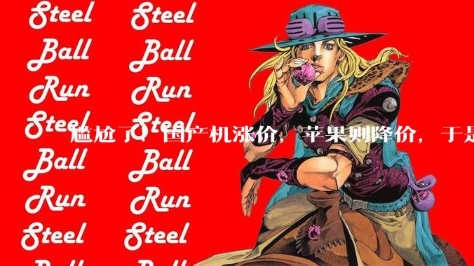 尴尬了！国产机涨价，苹果则降价，于是销量大涨23%_手机_内存_市场