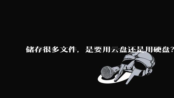 储存很多文件，是要用云盘还是用硬盘？