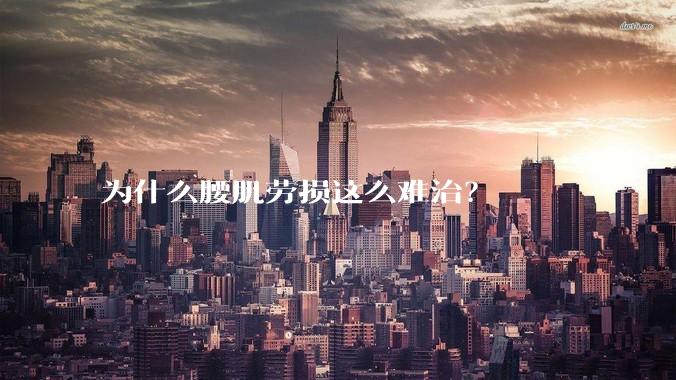 为什么腰肌劳损这么难治？